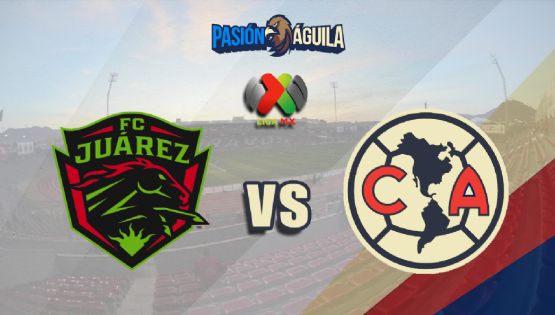Fecha, Canal y Horario del partido FC Juárez vs Club América