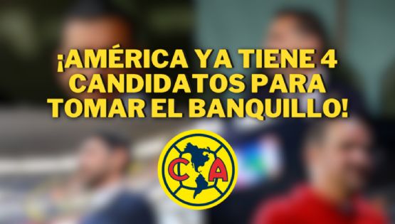 Los primeros CANDIDATOS para ser el NUEVO DT del Club América