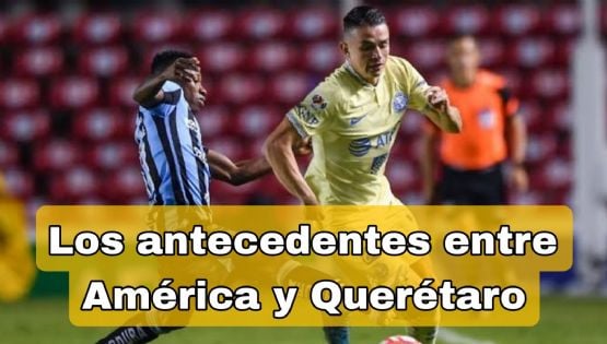 Los últimos antecedentes del Club América vs Querétaro, previo al juego de Jornada 2 del Clausura 2024