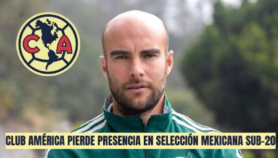 Club América PIERDE PRESENCIA en Selección Mexicana Sub20 para el Torneo del Sol