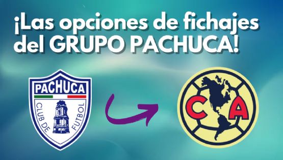 Las DOS OPCIONES que desea el Club América provenientes de Grupo Pachuca