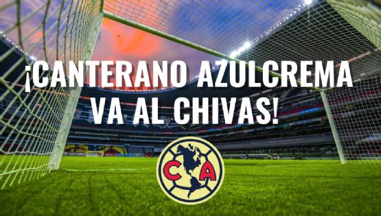 Chivas busca un TERCER CANTERANO del Club América como REFUERZO